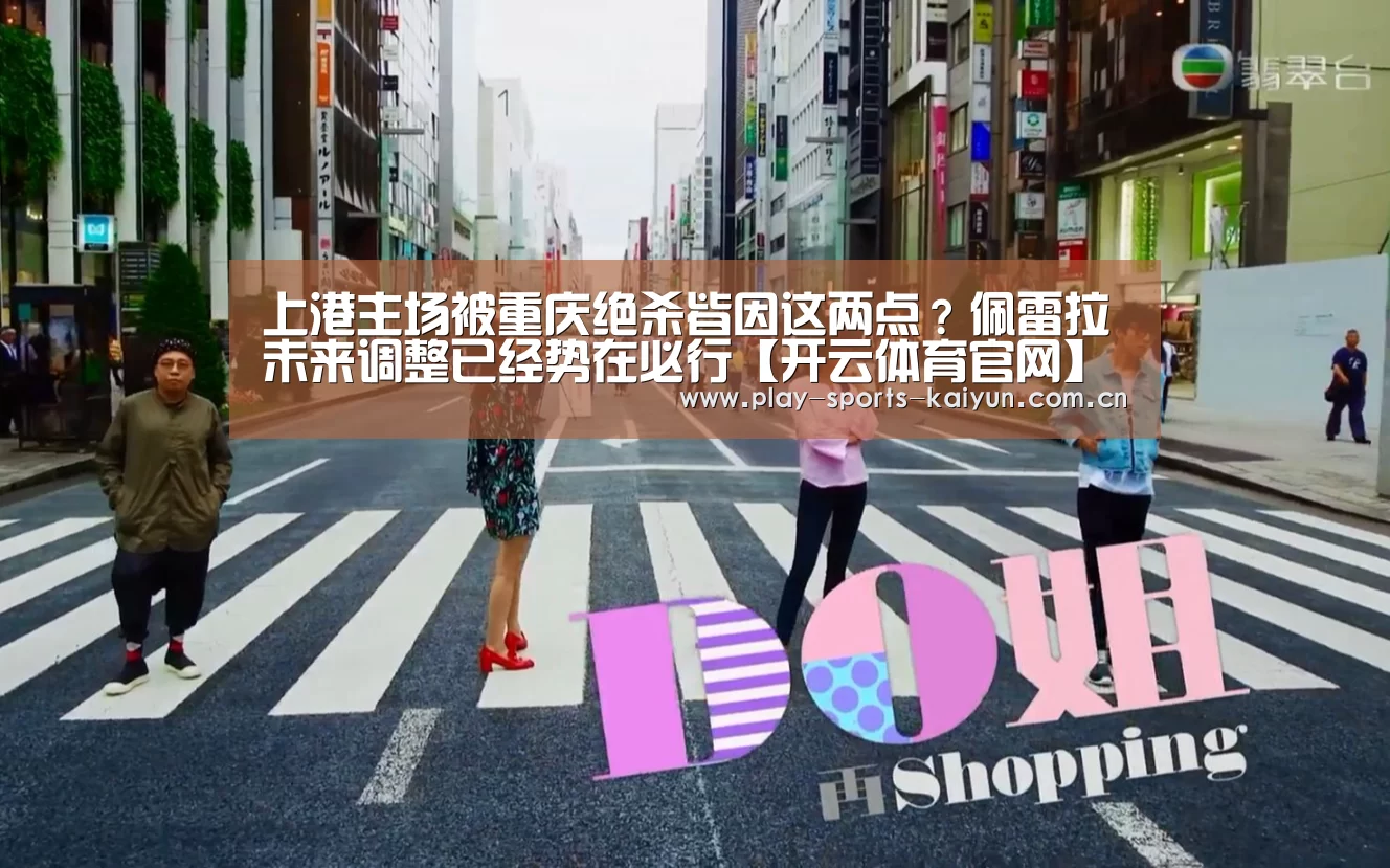 上港主场被重庆绝杀皆因这两点？佩雷拉未来调整已经势在必行【开云体育官网】