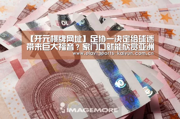 【开元棋牌网址】足协一决定给球迷带来巨大福音?家门口就能欣赏亚洲顶级赛事(图3) 开云体育官网